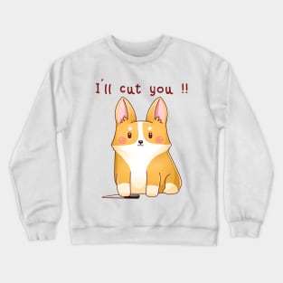 Cute corgi - I'll cut you Crewneck Sweatshirt